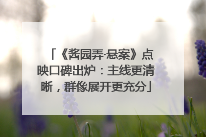《酱园弄·悬案》点映口碑出炉：主线更清晰，群像展开更充分