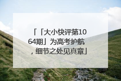 「大小快评第1064期」为高考护航，细节之处见真章