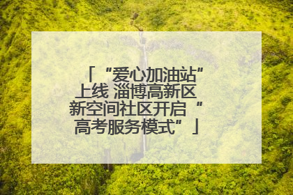 “爱心加油站”上线 淄博高新区新空间社区开启“高考服务模式”