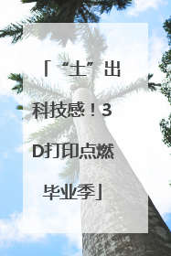 “土”出科技感！3D打印点燃毕业季