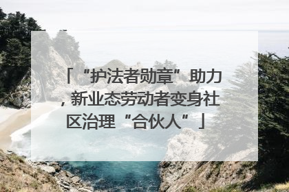 “护法者勋章”助力，新业态劳动者变身社区治理“合伙人”
