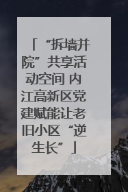 “拆墙并院”共享活动空间 内江高新区党建赋能让老旧小区“逆生长”