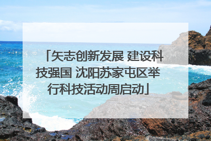 矢志创新发展 建设科技强国 沈阳苏家屯区举行科技活动周启动