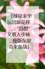球星来华玩出新花样，“高僧”文班入少林，瘦版东契奇来备战