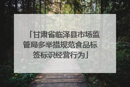 甘肃省临泽县市场监管局多举措规范食品标签标识经营行为