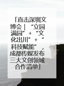 直击深圳文博会｜“立园满园”+“文化出川”+“科技赋能”，成都传媒发布三大文创领域合作清单