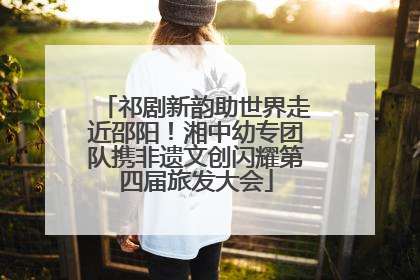 祁剧新韵助世界走近邵阳！湘中幼专团队携非遗文创闪耀第四届旅发大会