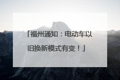 福州通知：电动车以旧换新模式有变！