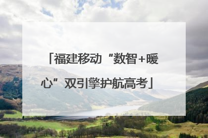 福建移动“数智+暖心”双引擎护航高考