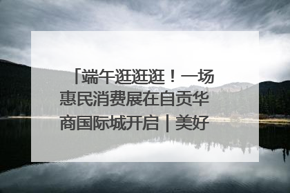 端午逛逛逛！一场惠民消费展在自贡华商国际城开启｜美好生活有“盐”味