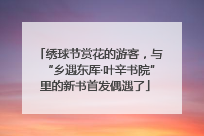 绣球节赏花的游客，与“乡遇东厍·叶辛书院”里的新书首发偶遇了