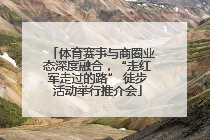 体育赛事与商圈业态深度融合，“走红军走过的路” 徒步活动举行推介会