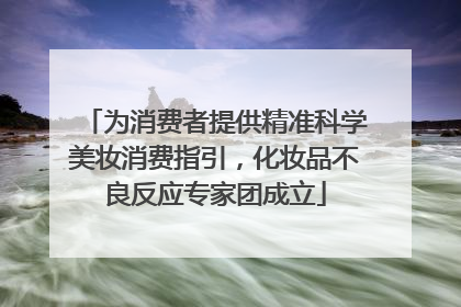 为消费者提供精准科学美妆消费指引，化妆品不良反应专家团成立