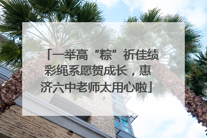 一举高“粽”祈佳绩 彩绳系愿贺成长，惠济六中老师太用心啦