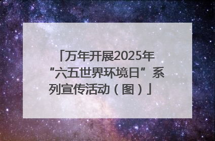 万年开展2025年“六五世界环境日”系列宣传活动（图）