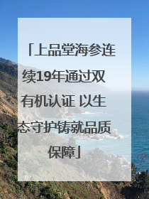 上品堂海参连续19年通过双有机认证 以生态守护铸就品质保障
