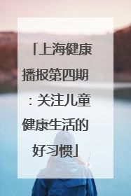 上海健康播报第四期：关注儿童健康生活的好习惯