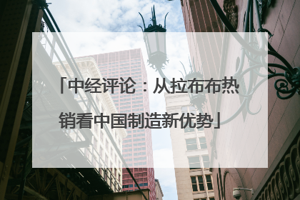 中经评论：从拉布布热销看中国制造新优势