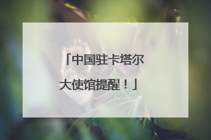 中国驻卡塔尔大使馆提醒！