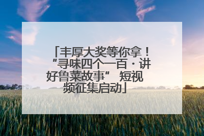 丰厚大奖等你拿！“寻味四个一百・讲好鲁菜故事” 短视频征集启动