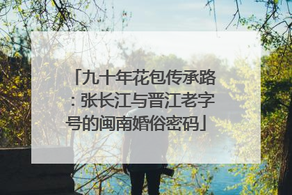 九十年花包传承路：张长江与晋江老字号的闽南婚俗密码