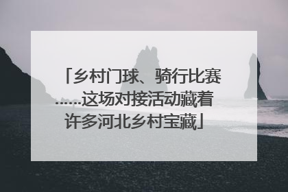 乡村门球、骑行比赛……这场对接活动藏着许多河北乡村宝藏