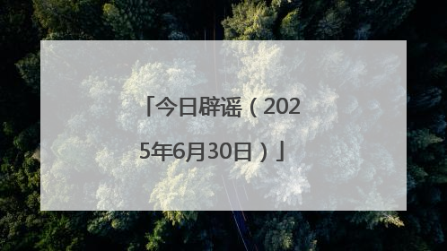 今日辟谣（2025年6月30日）
