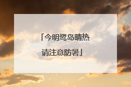 今明鹭岛晴热 请注意防暑