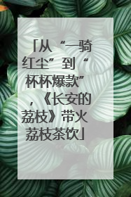 从“一骑红尘”到“杯杯爆款”，《长安的荔枝》带火荔枝茶饮