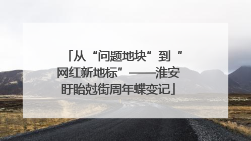 从“问题地块”到“网红新地标”——淮安盱眙尅街周年蝶变记