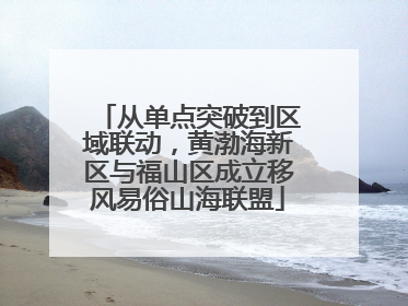 从单点突破到区域联动，黄渤海新区与福山区成立移风易俗山海联盟