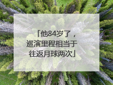 他84岁了，巡演里程相当于往返月球两次