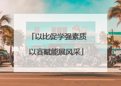 以比促学强素质 以赛赋能展风采