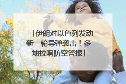 伊朗对以色列发动新一轮导弹袭击！多地拉响防空警报