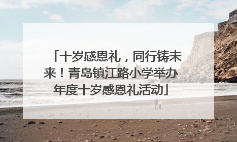 十岁感恩礼，同行铸未来！青岛镇江路小学举办年度十岁感恩礼活动