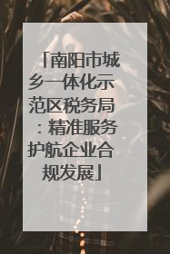 南阳市城乡一体化示范区税务局：精准服务护航企业合规发展