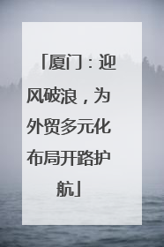 厦门：迎风破浪，为外贸多元化布局开路护航