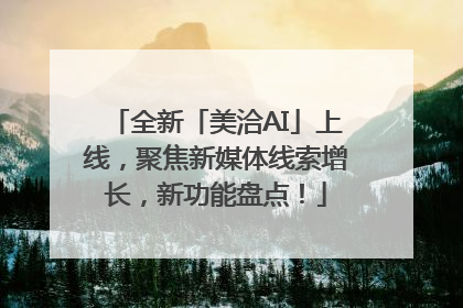 全新「美洽AI」上线，聚焦新媒体线索增长，新功能盘点！