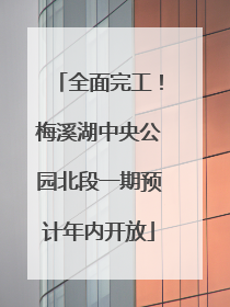 全面完工！梅溪湖中央公园北段一期预计年内开放