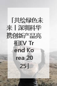 共绘绿色未来丨深圳科华携创新产品亮相EV Trend Korea 2025