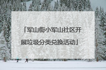 军山街小军山社区开展垃圾分类兑换活动