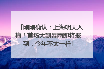 刚刚确认：上海明天入梅！首场大到暴雨即将报到，今年不太一样