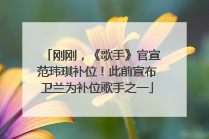 刚刚，《歌手》官宣范玮琪补位！此前宣布卫兰为补位歌手之一