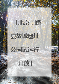 北京：路县故城遗址公园试运行开放