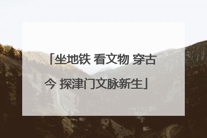 坐地铁 看文物 穿古今 探津门文脉新生