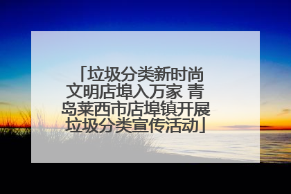 垃圾分类新时尚 文明店埠入万家 青岛莱西市店埠镇开展垃圾分类宣传活动