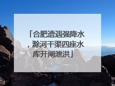 合肥遭遇强降水，滁河干渠四座水库开闸泄洪