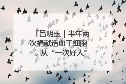 吕明玉｜半年两次捐献造血干细胞，从“一次好人”到“一生好人”