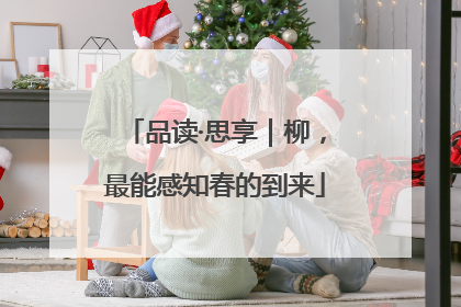 品读·思享｜柳，最能感知春的到来