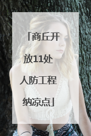 商丘开放11处人防工程纳凉点
